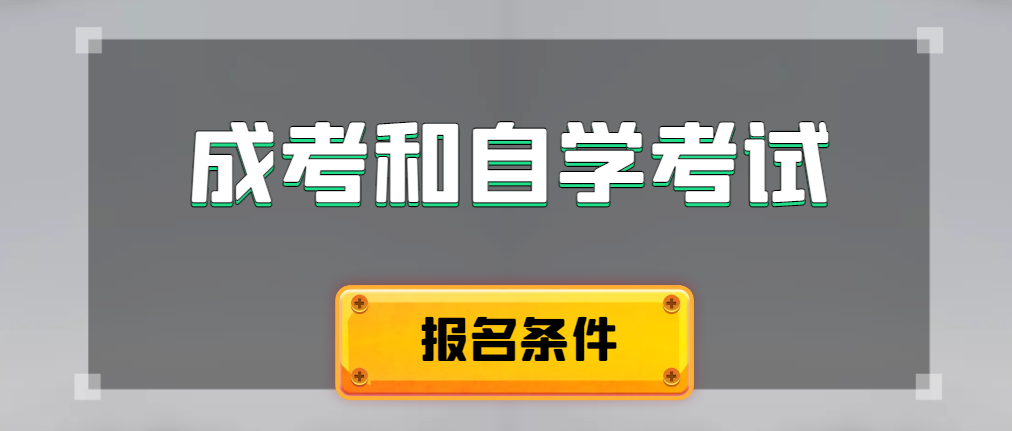 2024年成人高考和自学考试报名条件有什么不一样。芜湖成考网